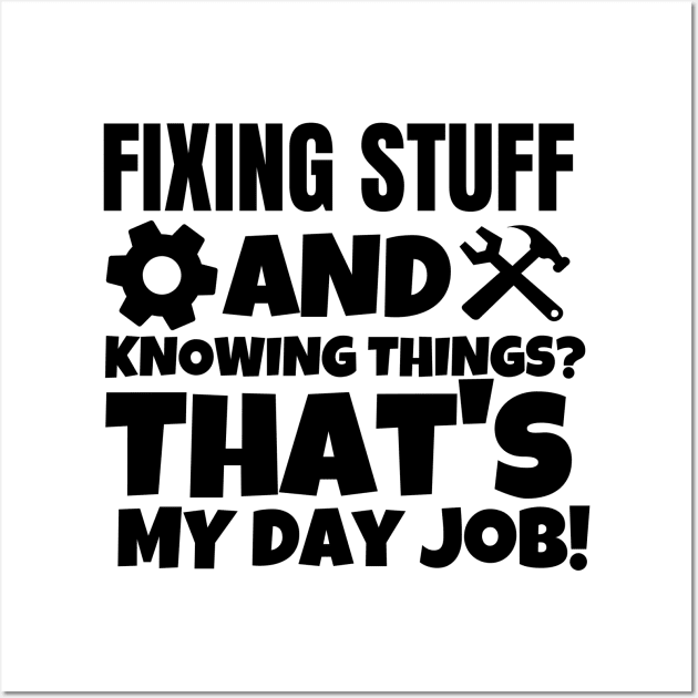 Fixing stuff and knowing things? That's my day job! Wall Art by mksjr